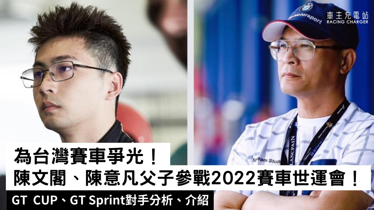 為台灣賽車爭光！ 陳文閣、陳意凡父子參戰2022賽車世運會，分析GT CUP、GT Sprint會遇到的對手！